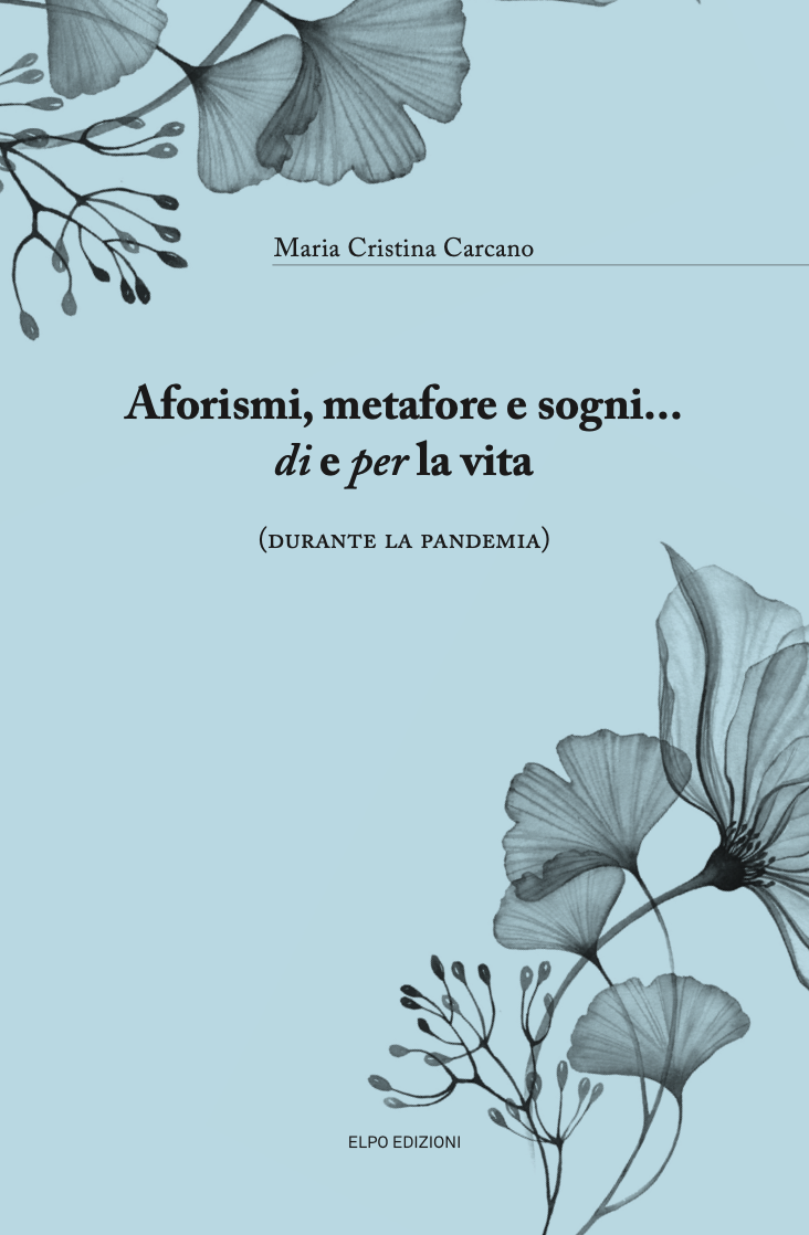 Maria Cristina Carcano Aforismi, metafore e sogni... di e per la vita Autori Elpo Edizioni